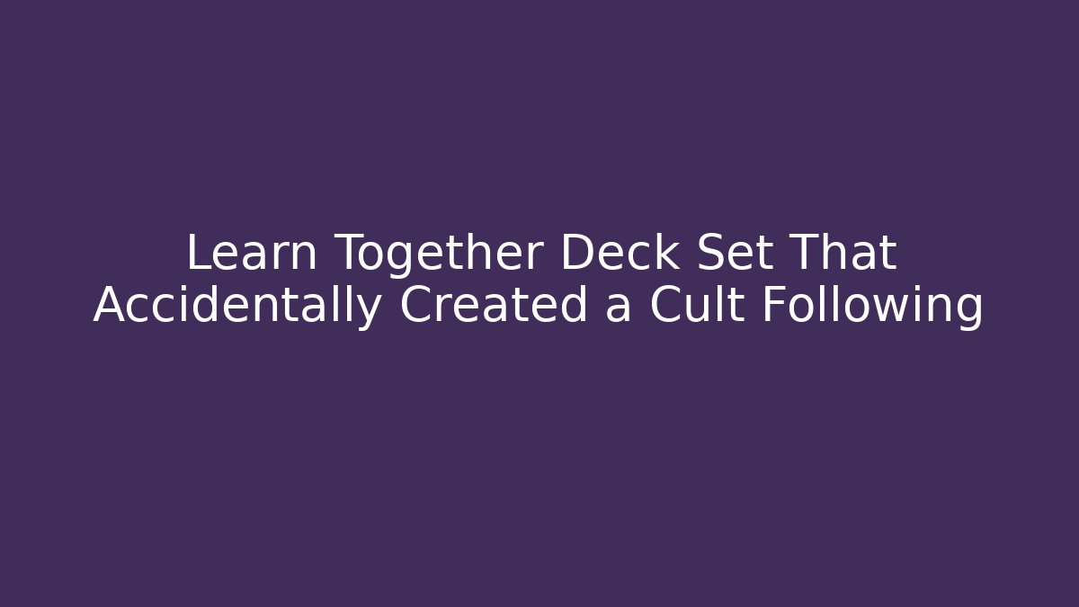 Learn Together Deck Set That Accidentally Created a Cult Following