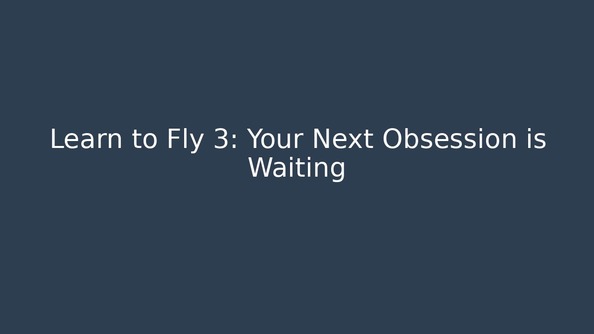 Learn to Fly 3: Your Next Obsession is Waiting - Felix Cat Insurance