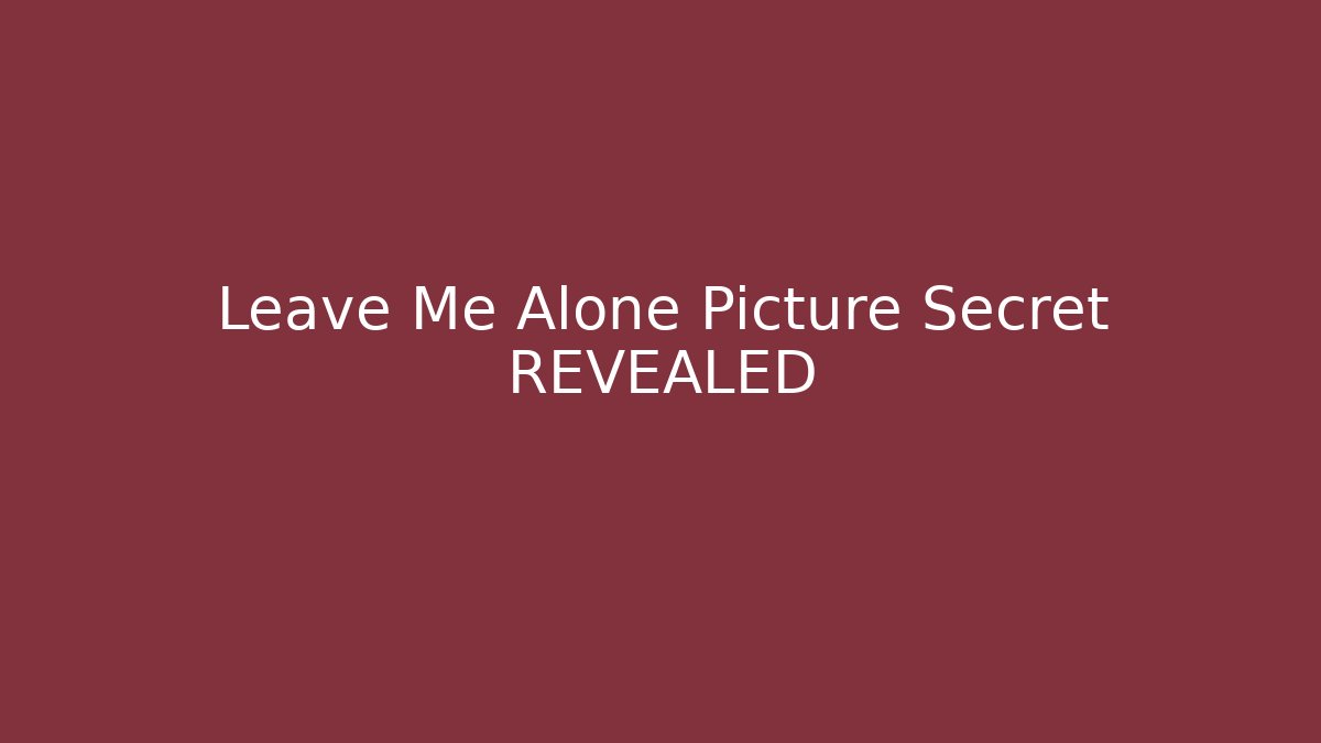 Leave Me Alone Picture Secret REVEALED - Felix Cat Insurance