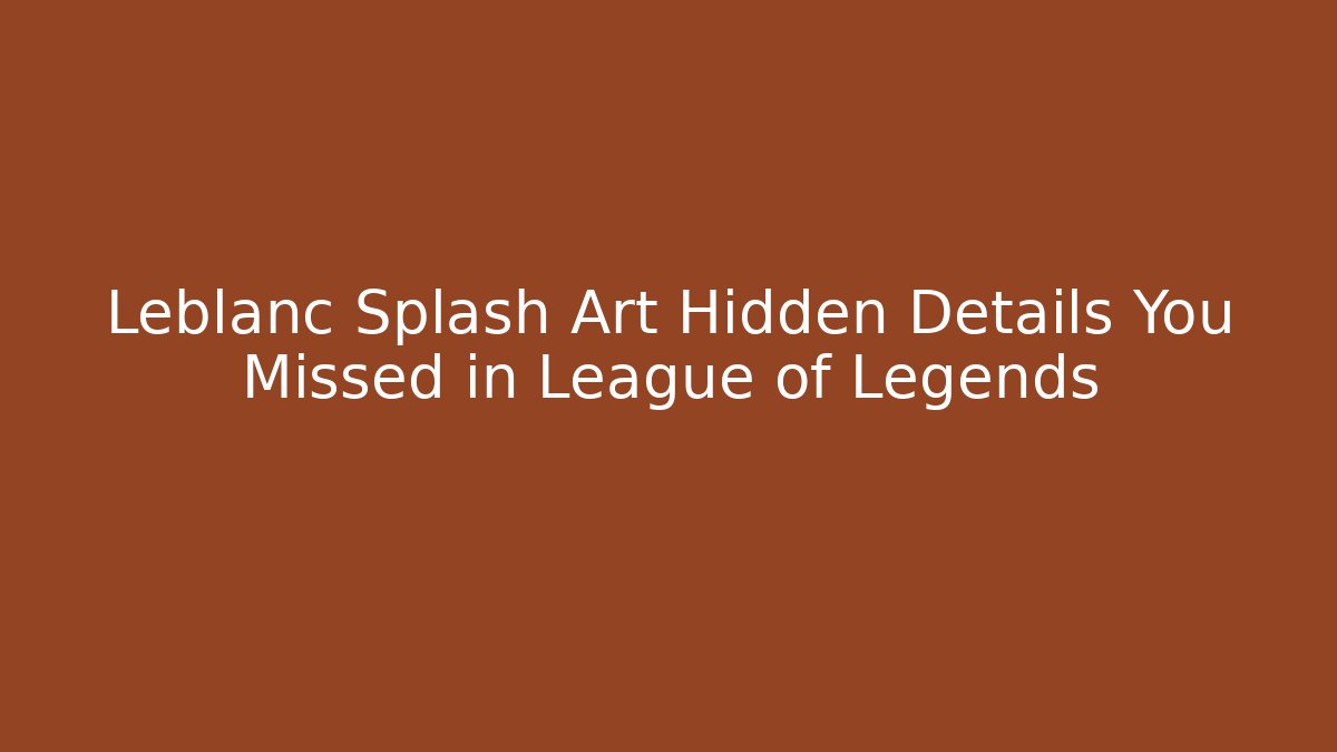 Leblanc Splash Art Hidden Details You Missed in League of Legends