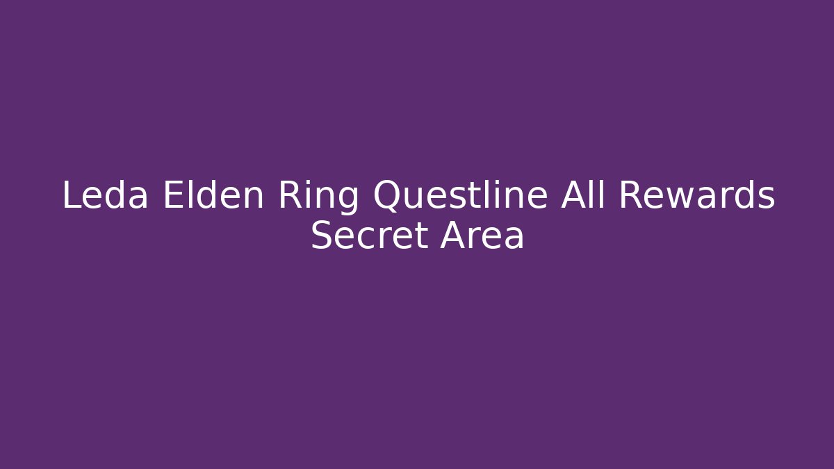 Leda Elden Ring Questline All Rewards Secret Area