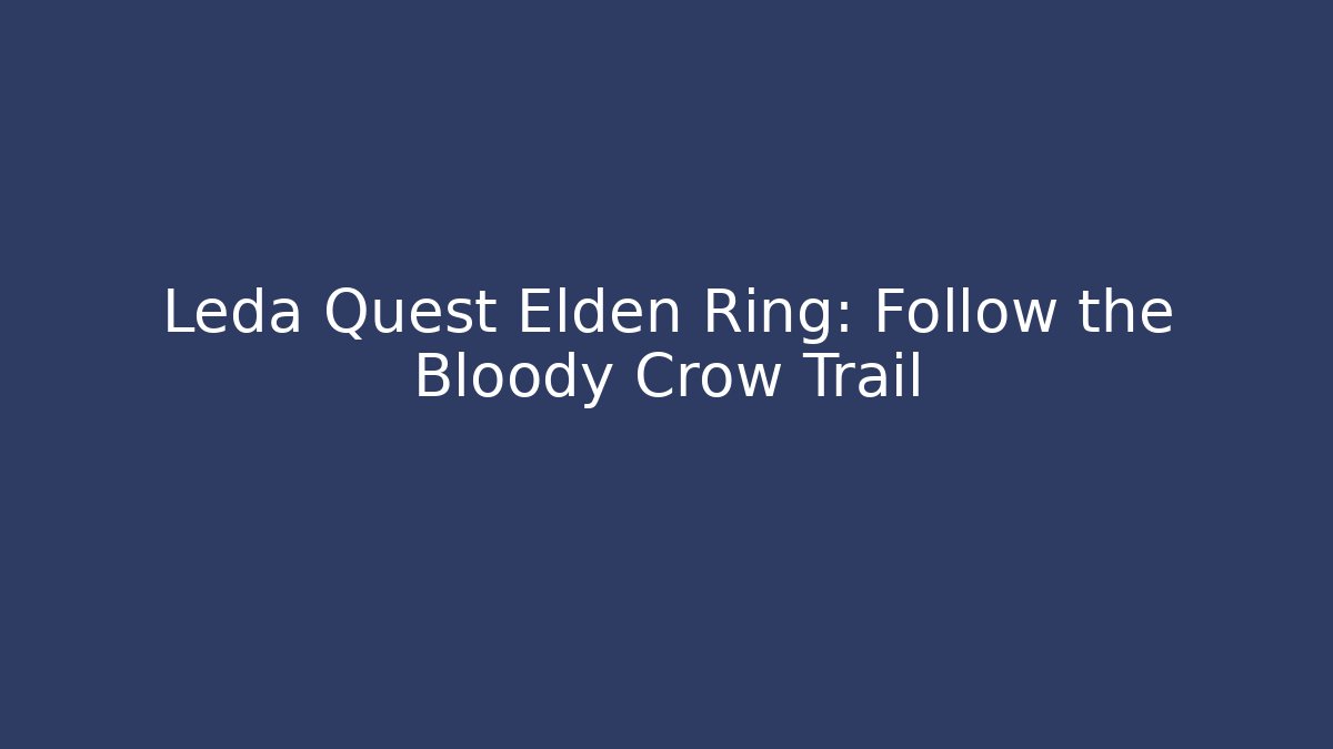Leda Quest Elden Ring: Follow the Bloody Crow Trail
