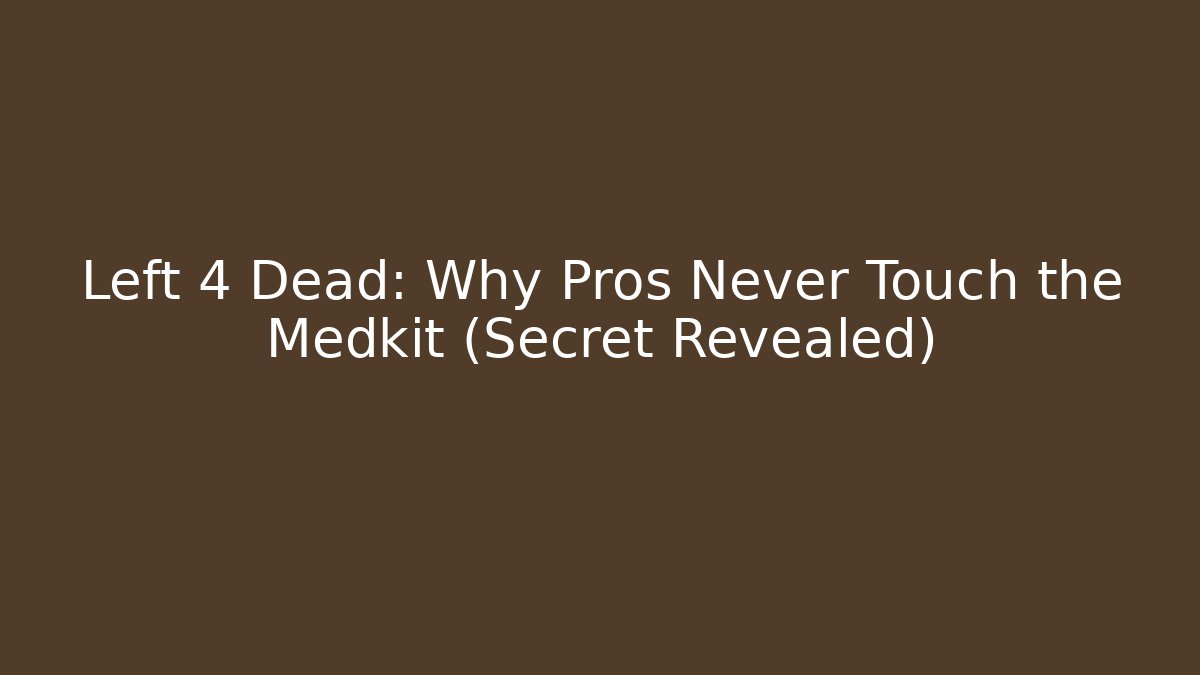Left 4 Dead: Why Pros Never Touch the Medkit (Secret Revealed)