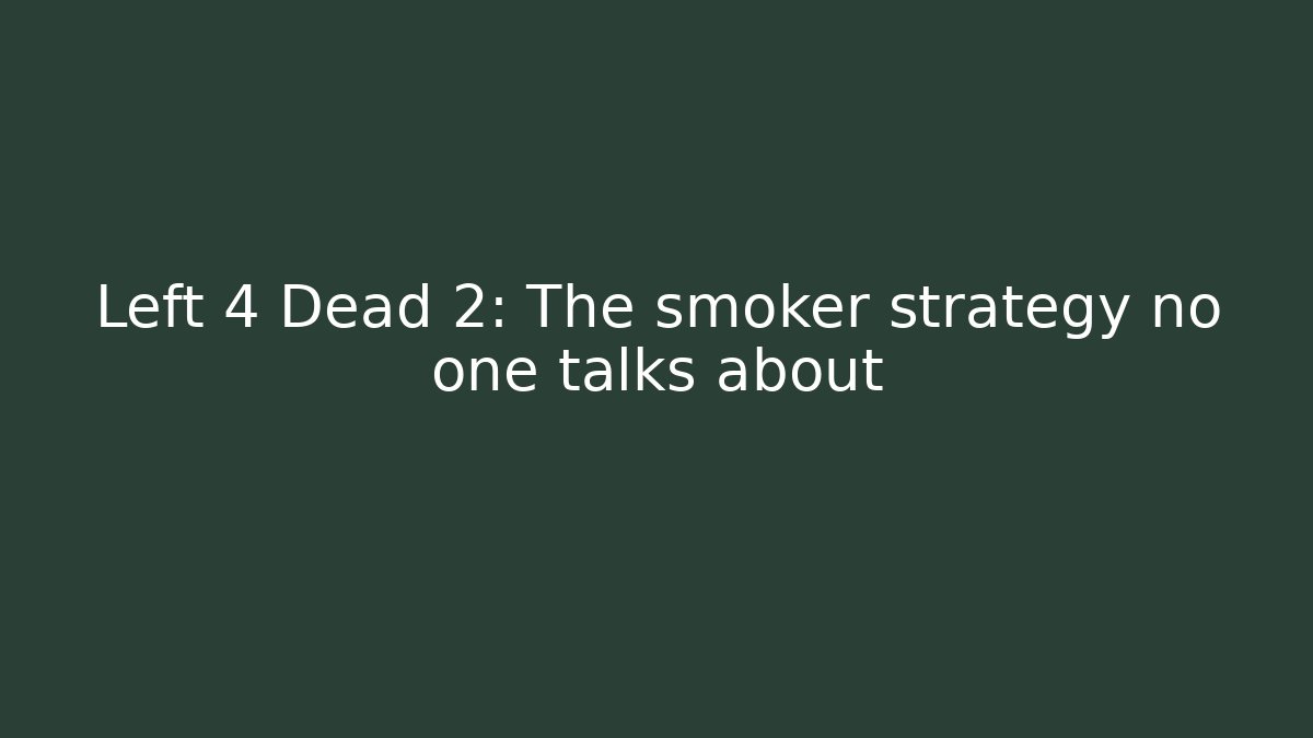 Left 4 Dead 2: The smoker strategy no one talks about