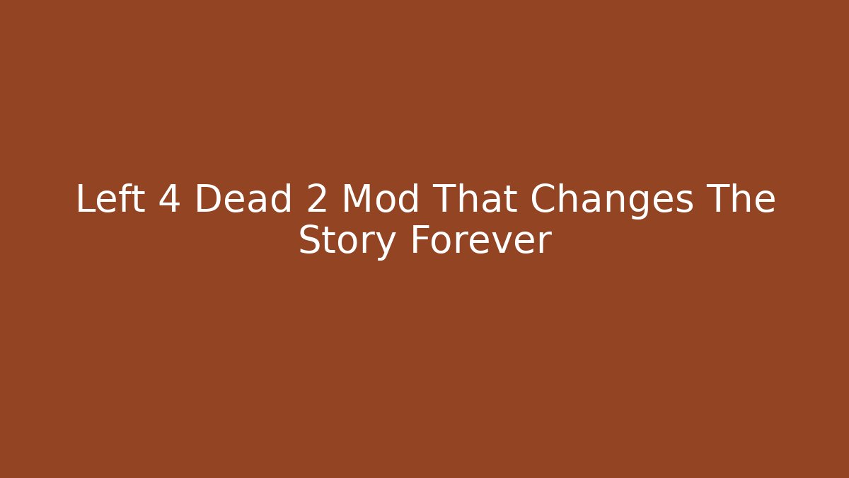 Left 4 Dead 2 Mod That Changes The Story Forever