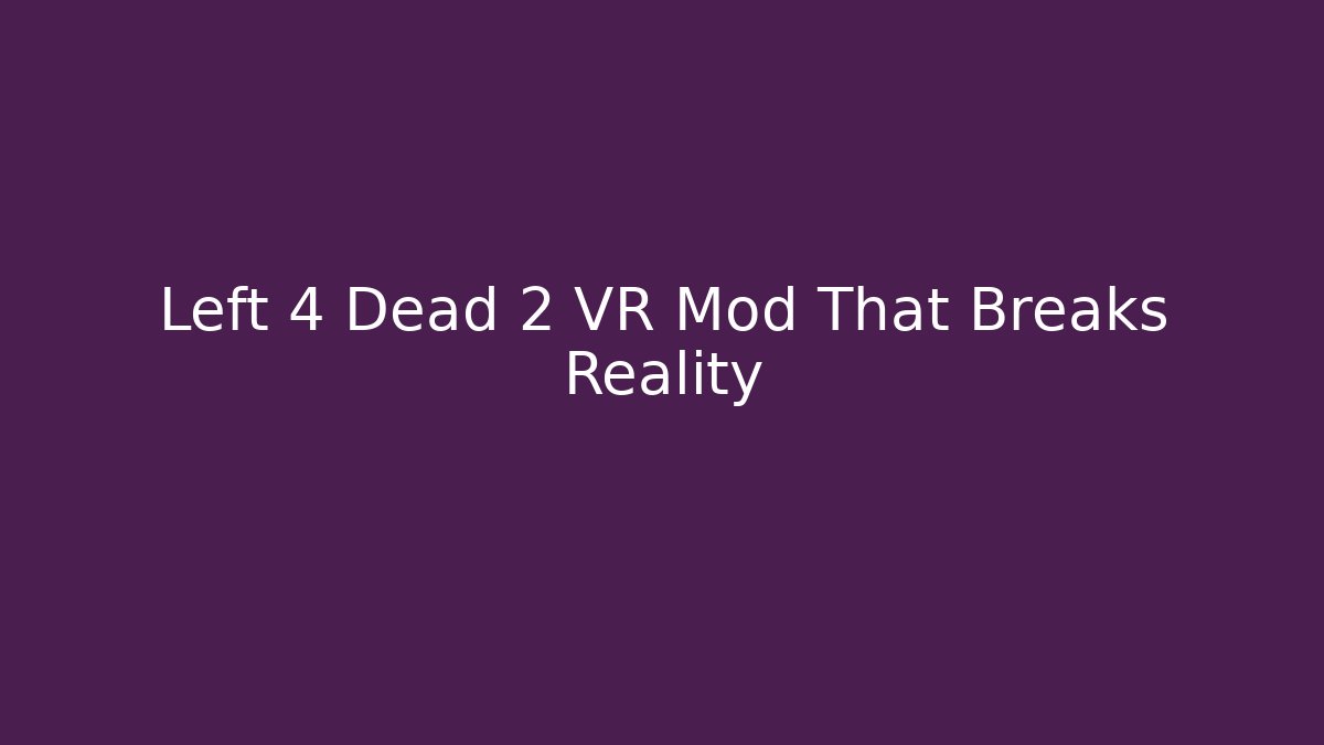 Left 4 Dead 2 VR Mod That Breaks Reality