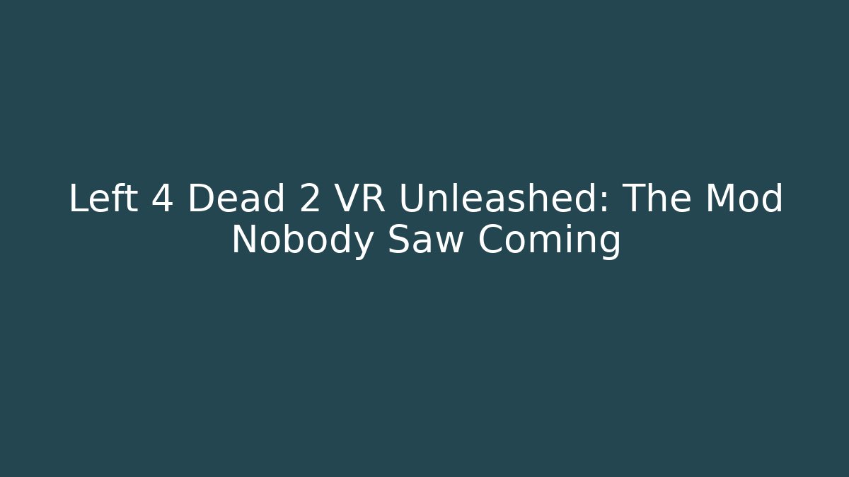 Left 4 Dead 2 VR Unleashed: The Mod Nobody Saw Coming