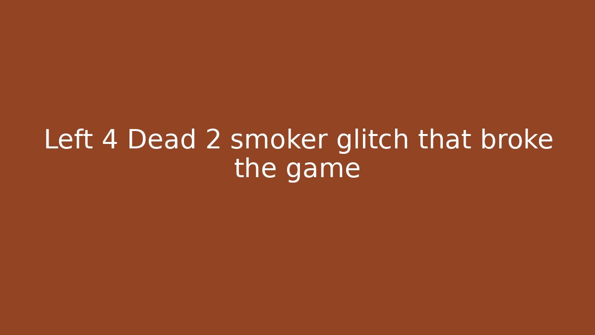Left 4 Dead 2 smoker glitch that broke the game - Felix Cat Insurance