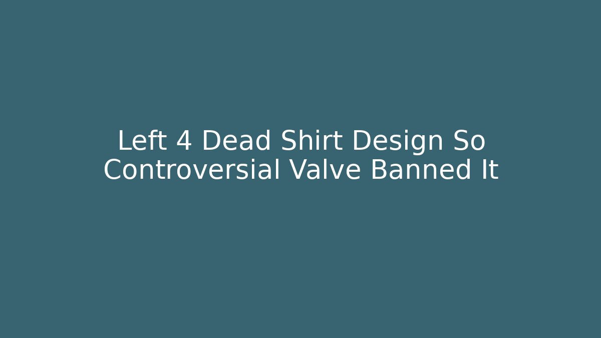 Left 4 Dead Shirt Design So Controversial Valve Banned It