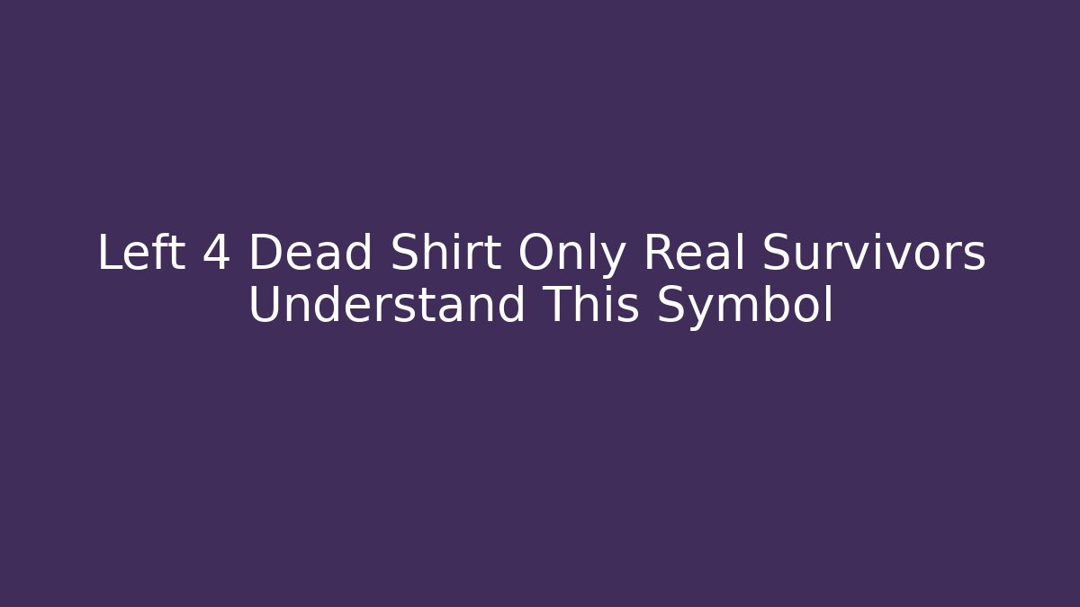 Left 4 Dead Shirt Only Real Survivors Understand This Symbol