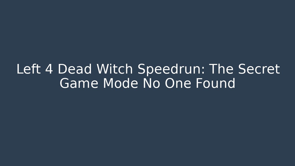 Left 4 Dead Witch Speedrun: The Secret Game Mode No One Found
