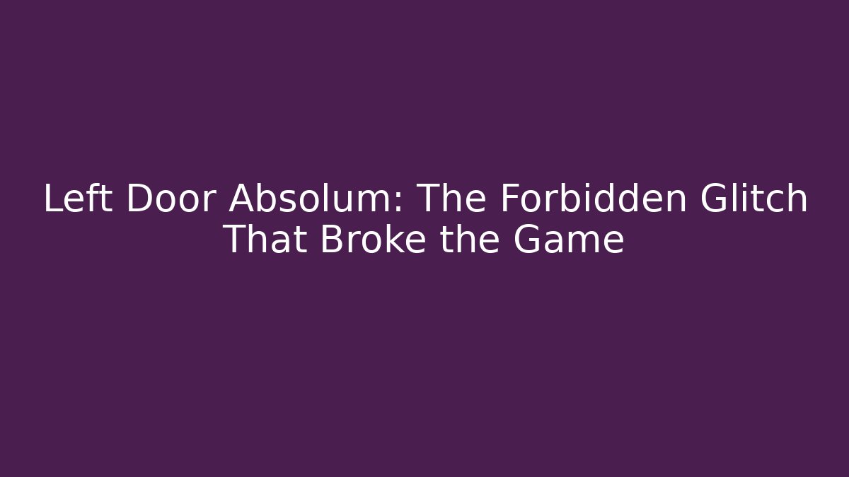 Left Door Absolum: The Forbidden Glitch That Broke the Game