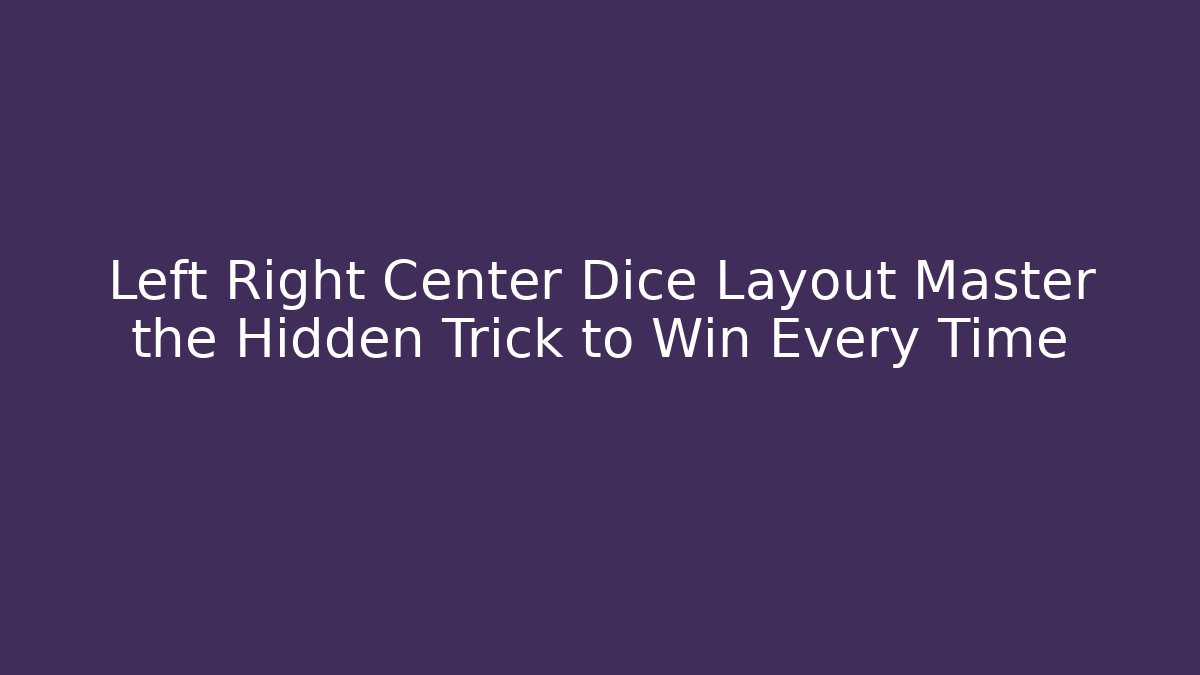 Left Right Center Dice Layout Master the Hidden Trick to Win Every Time
