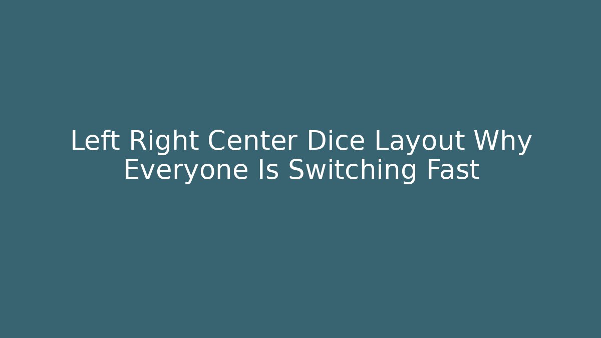Left Right Center Dice Layout Why Everyone Is Switching Fast