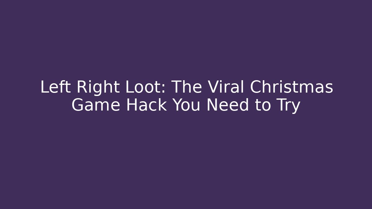 Left Right Loot: The Viral Christmas Game Hack You Need to Try