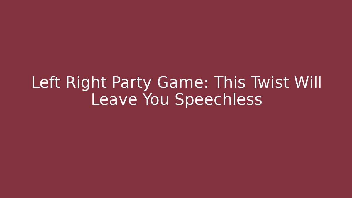 Left Right Party Game: This Twist Will Leave You Speechless