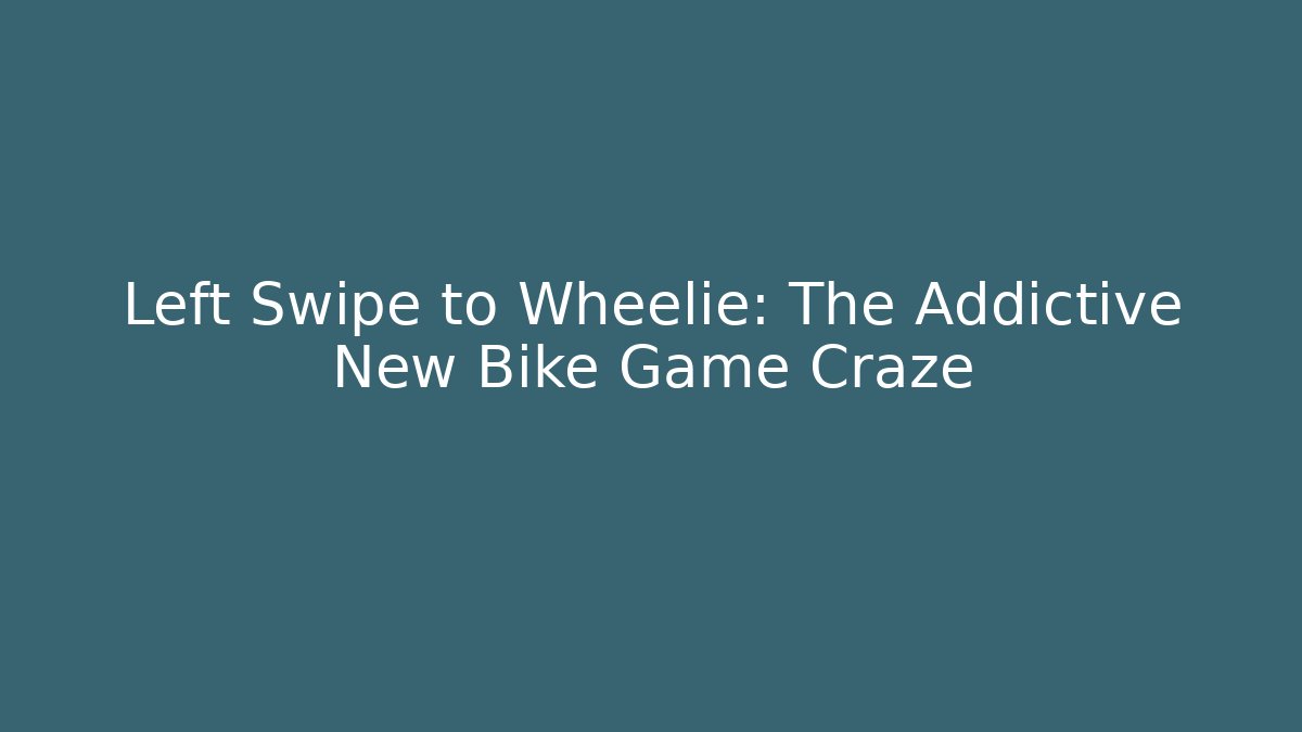 Left Swipe to Wheelie: The Addictive New Bike Game Craze