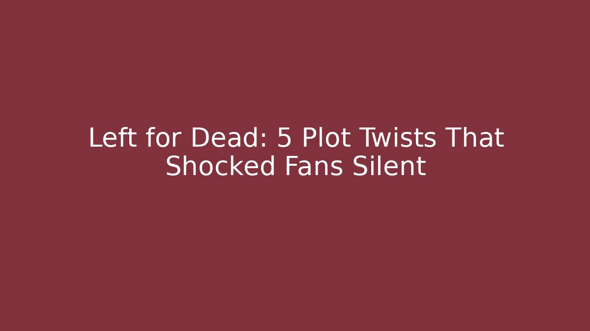 Left for Dead: 5 Plot Twists That Shocked Fans Silent