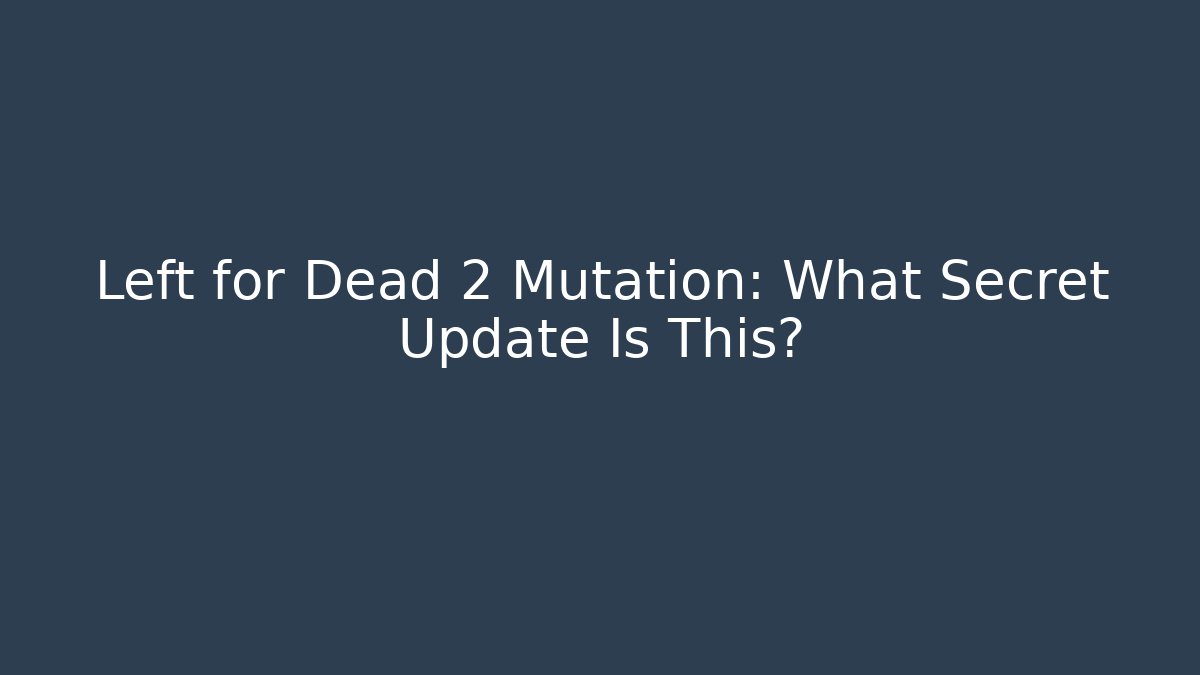 Left for Dead 2 Mutation: What Secret Update Is This?