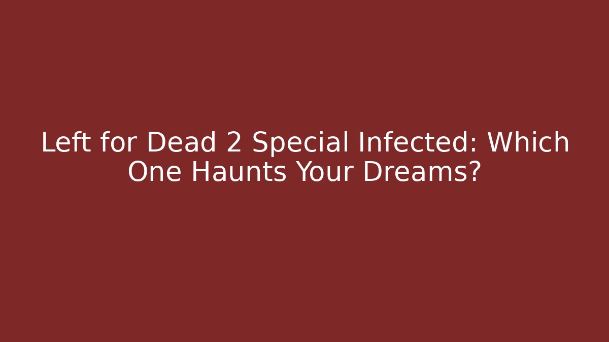 Left for Dead 2 Special Infected: Which One Haunts Your Dreams?