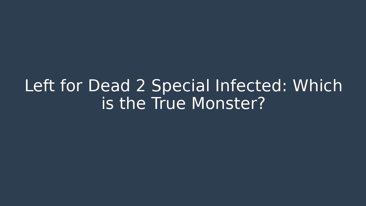 Left for Dead 2 Special Infected: Which is the True Monster?