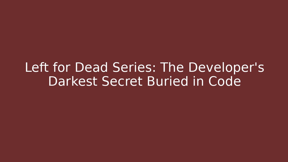 Left for Dead Series: The Developer's Darkest Secret Buried in Code