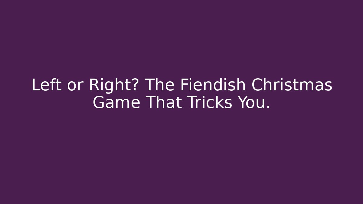 Left or Right? The Fiendish Christmas Game That Tricks You.