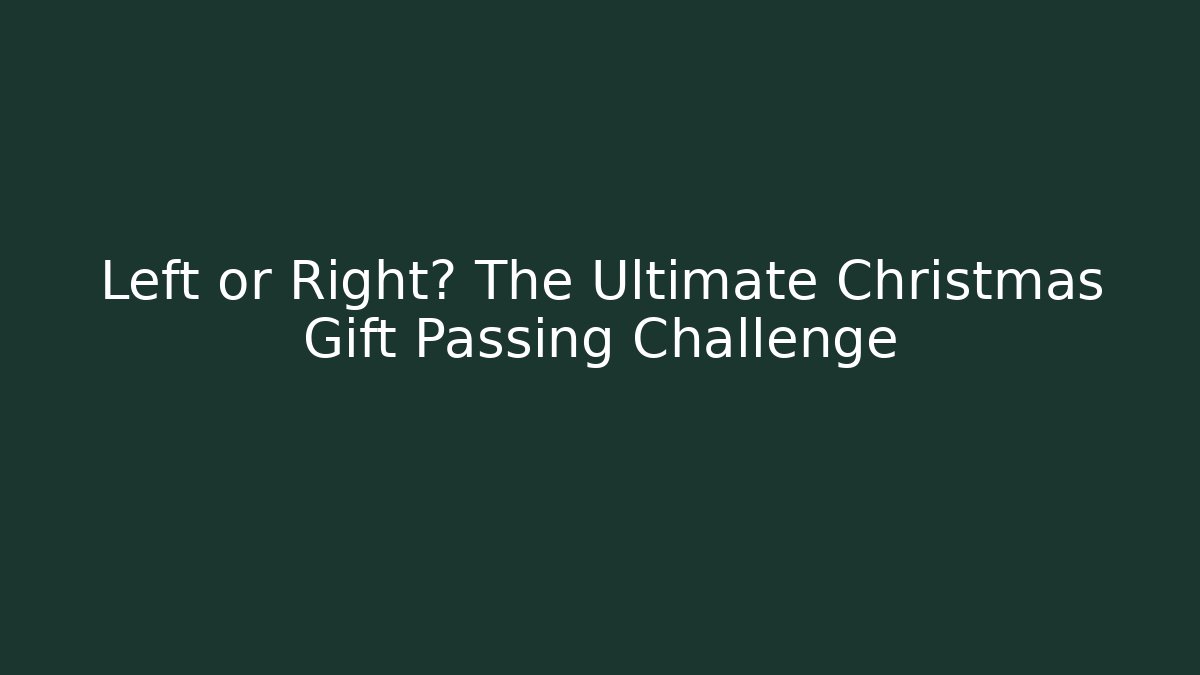 Left or Right? The Ultimate Christmas Gift Passing Challenge