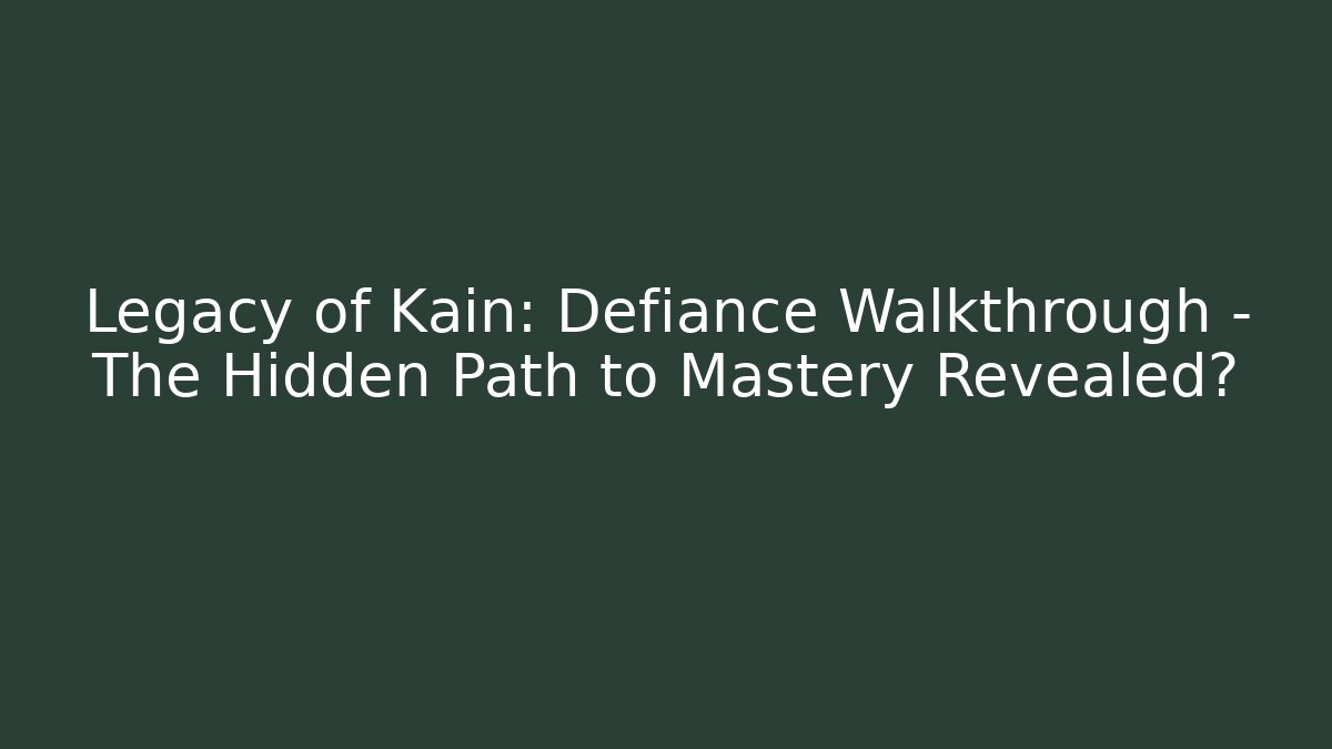 Legacy of Kain: Defiance Walkthrough - The Hidden Path to Mastery Revealed?
