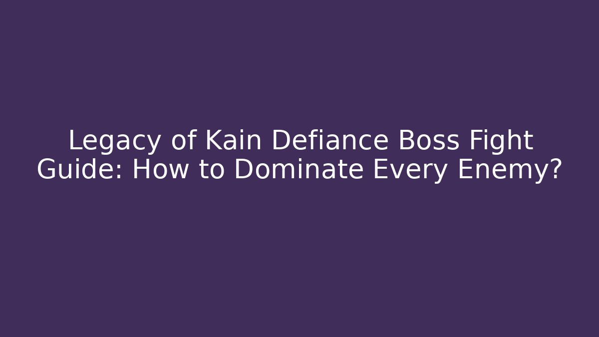 Legacy of Kain Defiance Boss Fight Guide: How to Dominate Every Enemy?