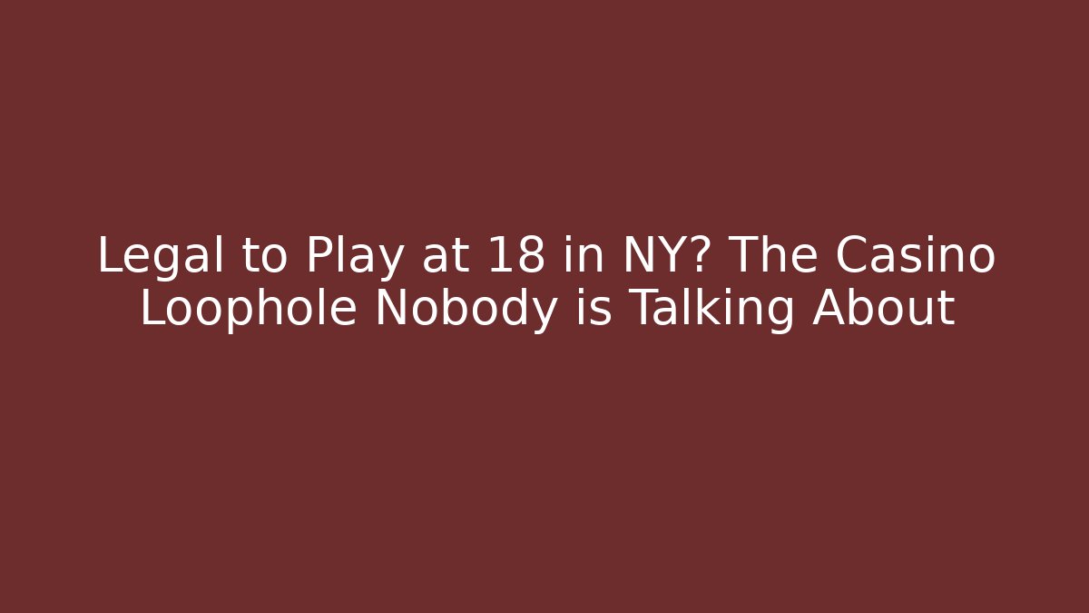Legal to Play at 18 in NY? The Casino Loophole Nobody is Talking About
