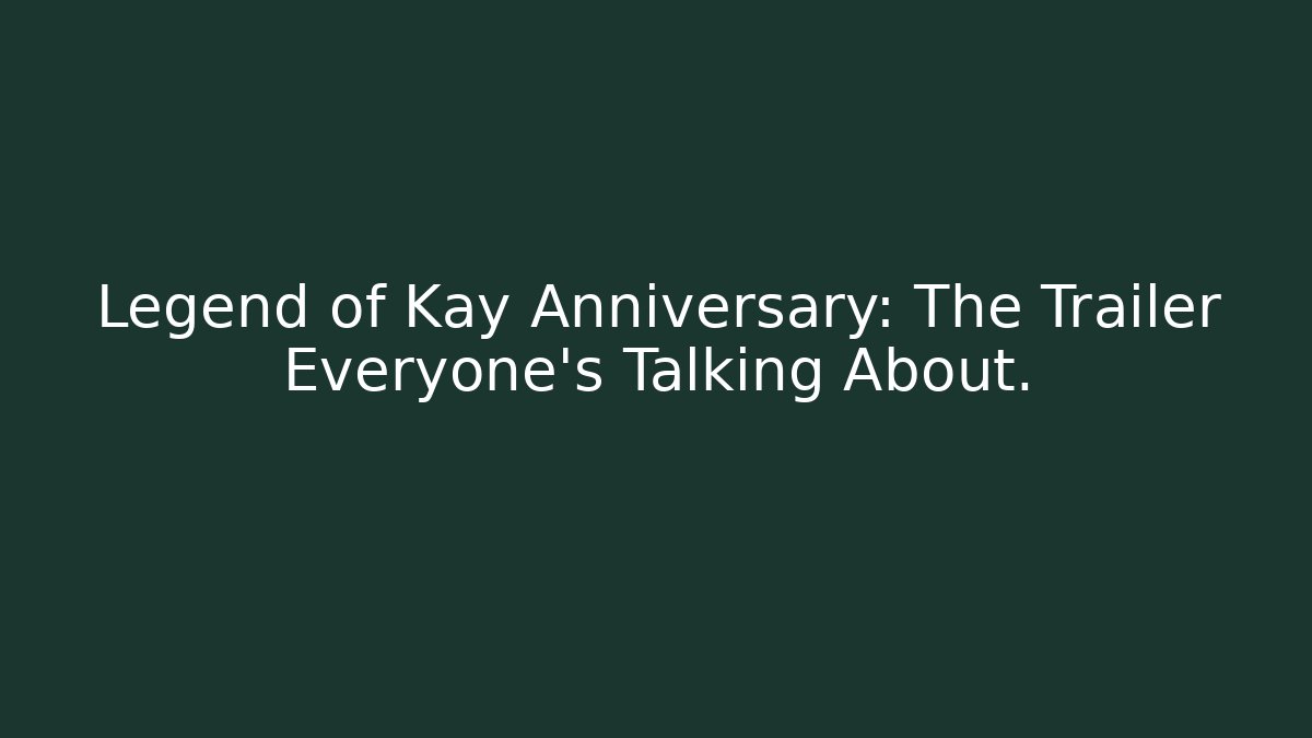 Legend of Kay Anniversary: The Trailer Everyone’s Talking About.