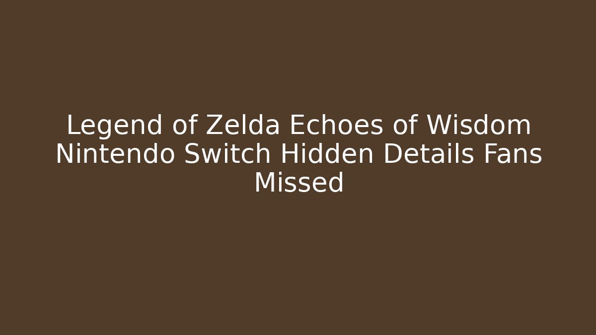 Legend of Zelda Echoes of Wisdom Nintendo Switch Hidden Details Fans Missed - Felix Cat Insurance