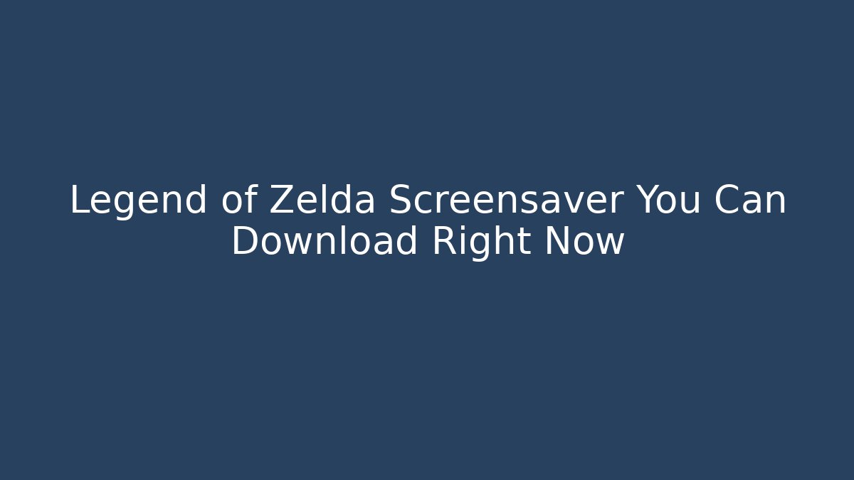 Legend of Zelda Screensaver You Can Download Right Now