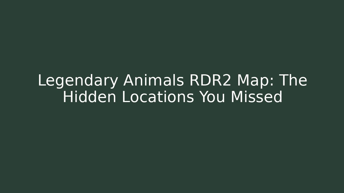 Legendary Animals RDR2 Map: The Hidden Locations You Missed