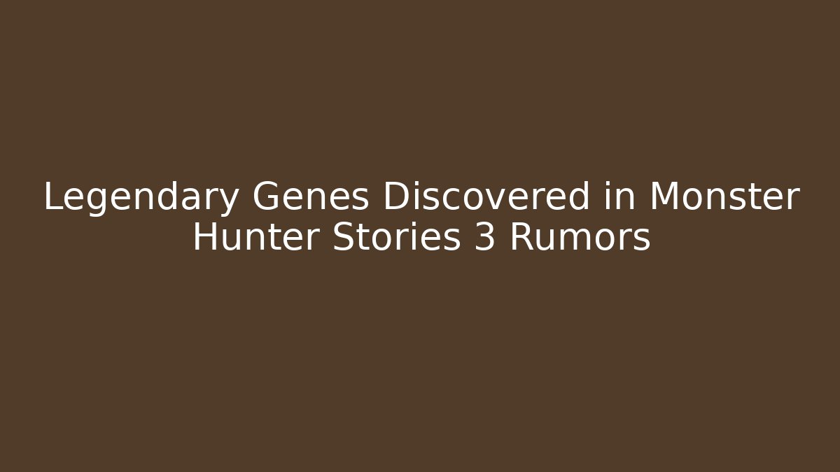 Legendary Genes Discovered in Monster Hunter Stories 3 Rumors