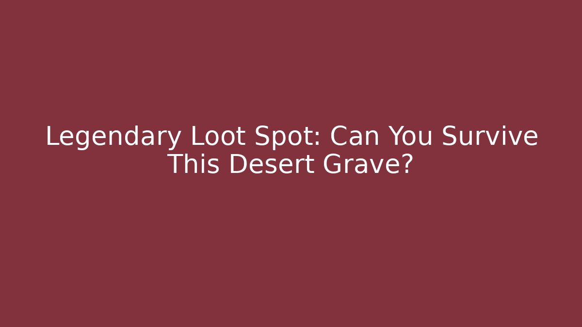 Legendary Loot Spot: Can You Survive This Desert Grave?