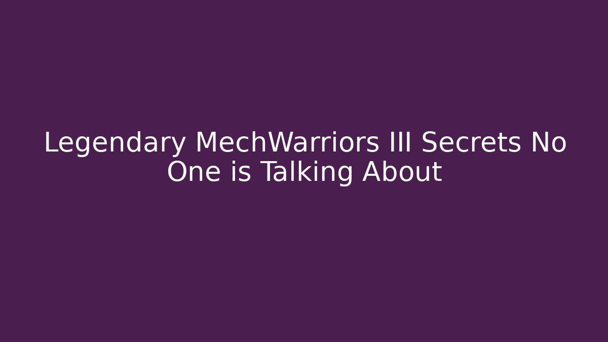 Legendary MechWarriors III Secrets No One is Talking About
