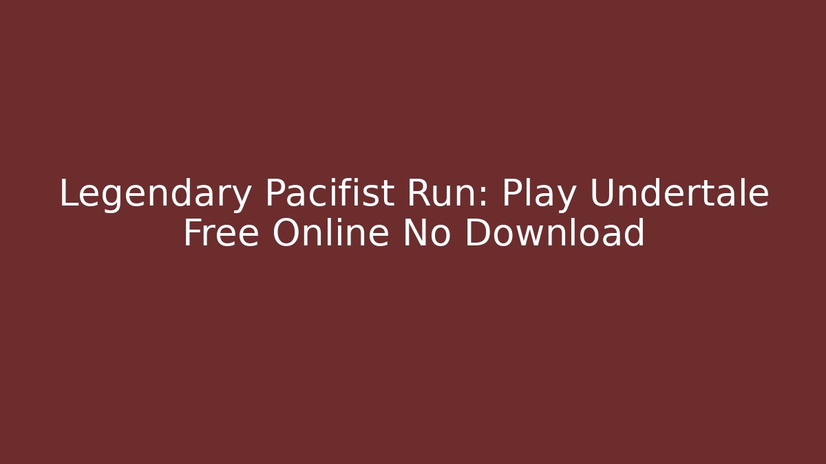 Legendary Pacifist Run: Play Undertale Free Online No Download