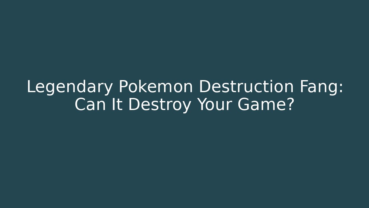 Legendary Pokémon Destruction Fang: Can It Destroy Your Game?