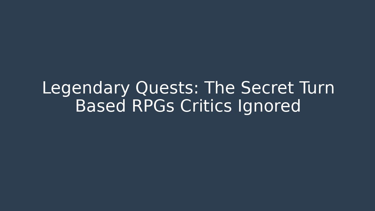 Legendary Quests: The Secret Turn Based RPGs Critics Ignored