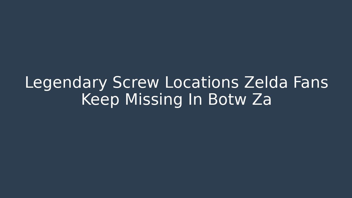 Legendary Screw Locations Zelda Fans Keep Missing In Botw Za - Felix Cat Insurance