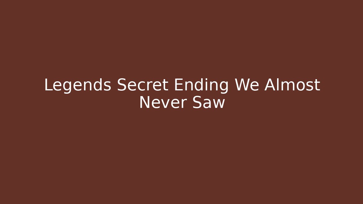 Legends Secret Ending We Almost Never Saw