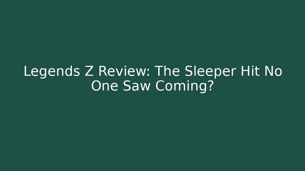 Legends Z Review: The Sleeper Hit No One Saw Coming?