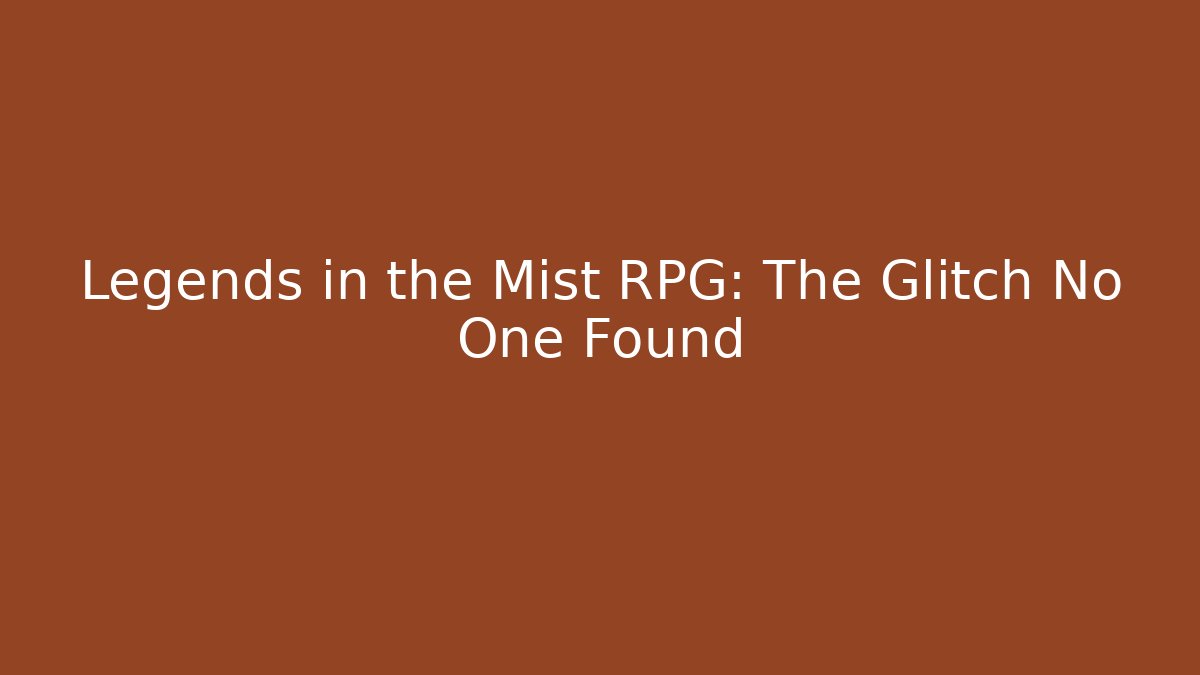 Legends in the Mist RPG: The Glitch No One Found