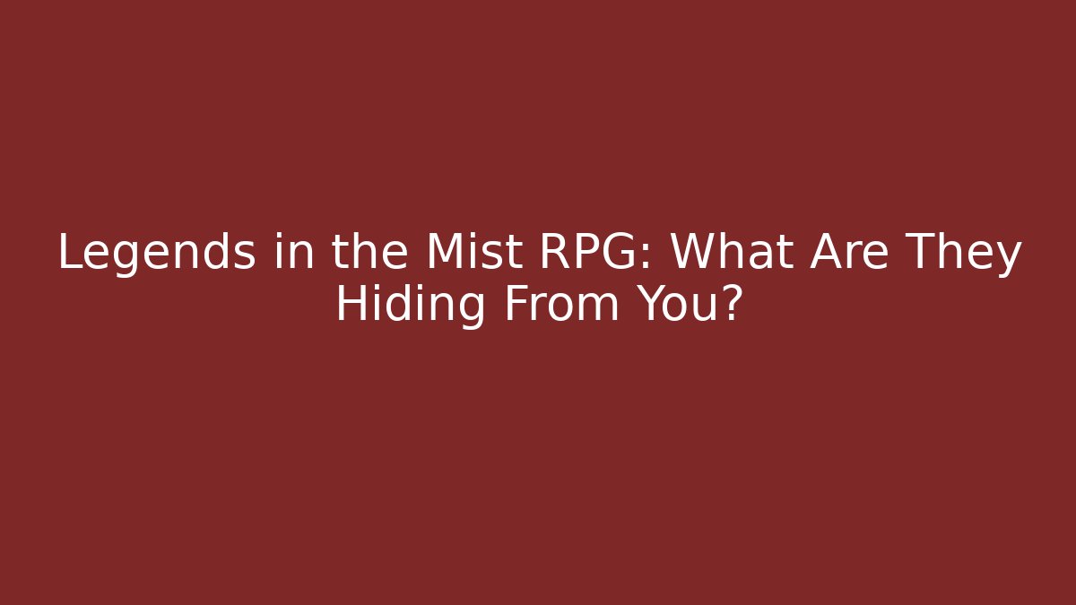 Legends in the Mist RPG: What Are They Hiding From You?
