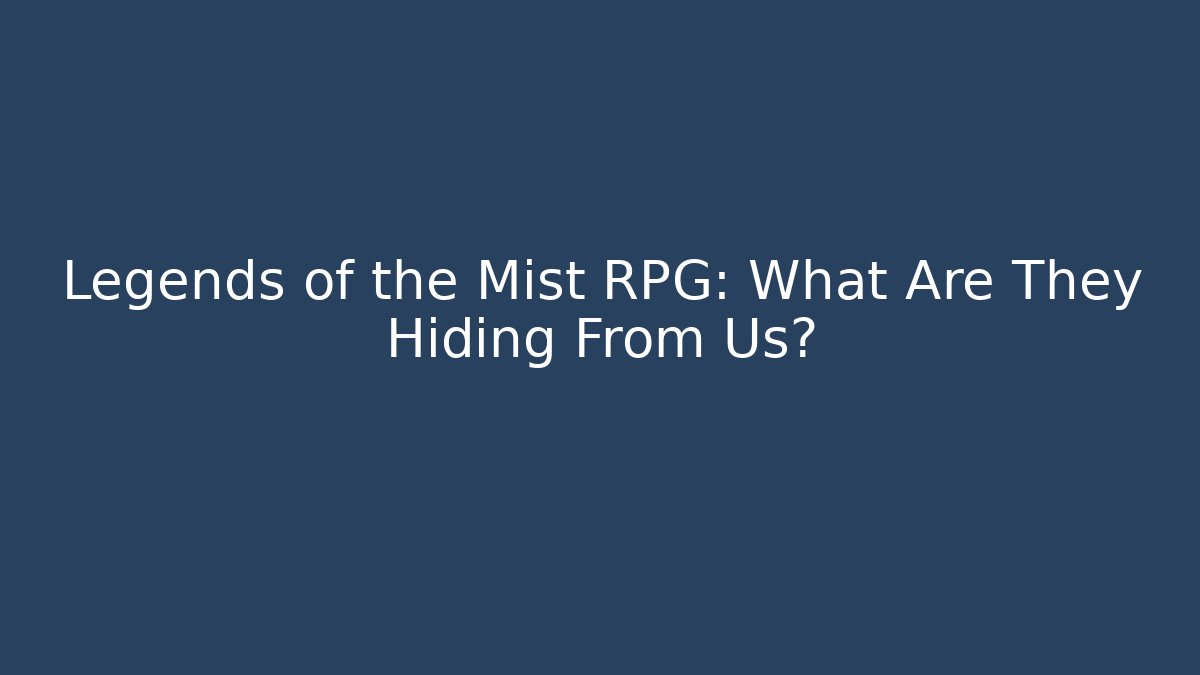 Legends of the Mist RPG: What Are They Hiding From Us?