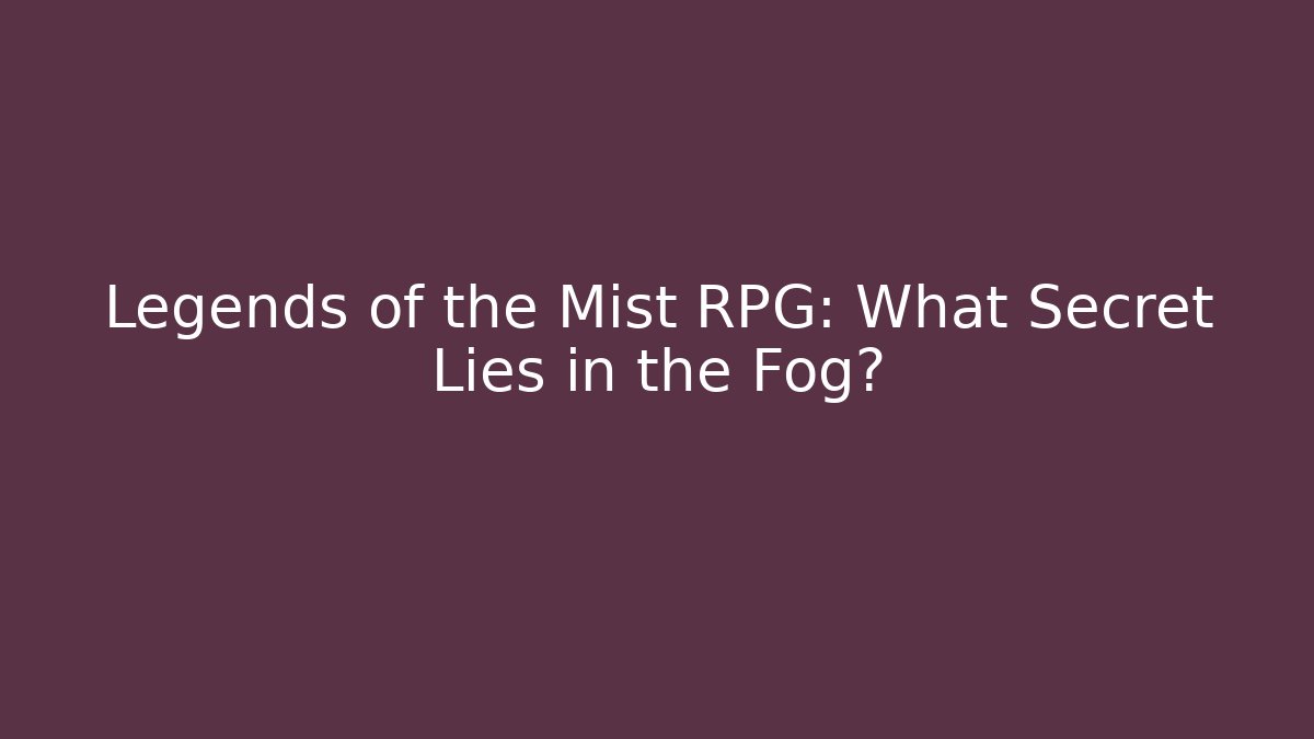 Legends of the Mist RPG: What Secret Lies in the Fog?