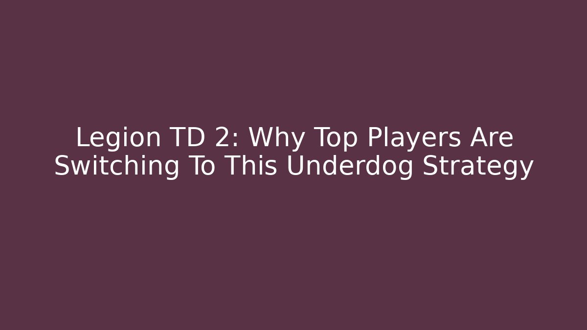 Legion TD 2: Why Top Players Are Switching To This Underdog Strategy
