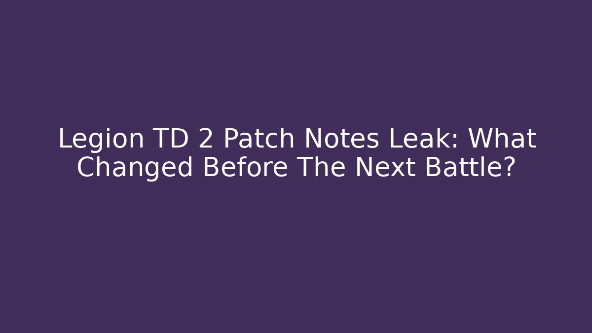 Legion TD 2 Patch Notes Leak: What Changed Before The Next Battle? - Felix Cat Insurance